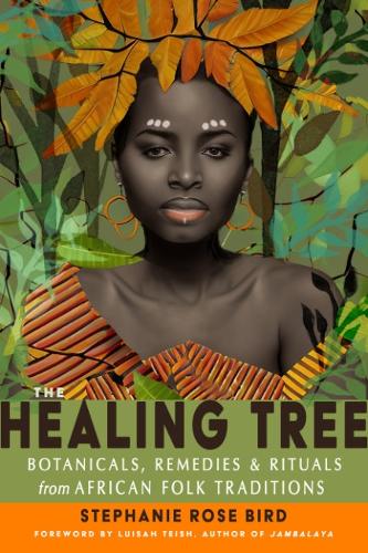 Паперова книга «The Healing Tree: Botanicals, Remedies, and Rituals from African Folk Traditions», автор Стефані Роуз Берд - фото №1