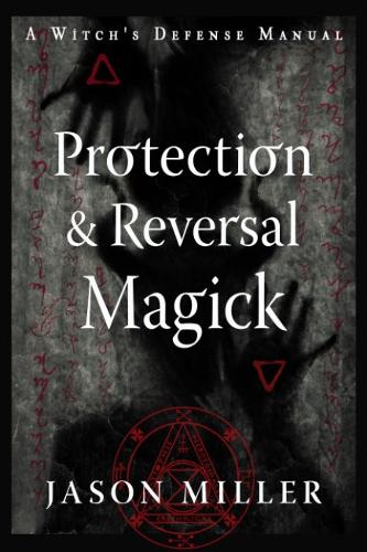 Паперова книга «Protection and Reversal Magick (Revised and Updated Edition): A Witch's Defense Manual», автор Джейсон Міллер - фото №1