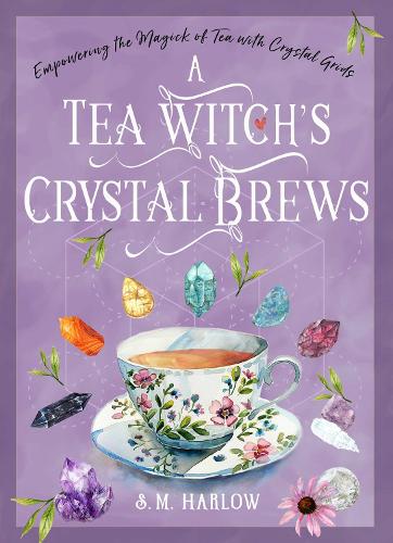 Бумажная книга «A Tea Witch's Crystal Brews: Empowering the Magick of Tea with Crystal Grids», автор С. М. Харлоу - фото №1