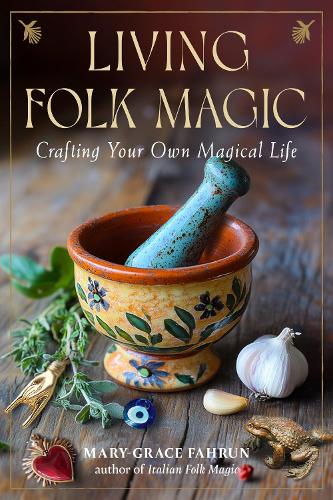 Паперова книга «Living Folk Magic: Crafting Your Own Magical Life», автор Мері-Грейс Фарун - фото №1