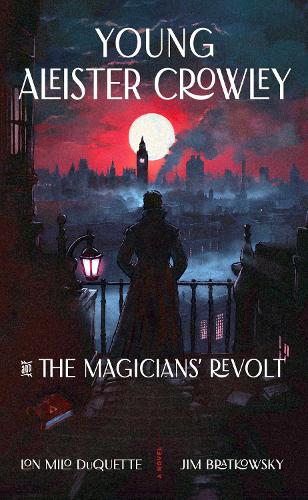 Бумажная книга «Young Aleister Crowley and the Magicians' Revolt: A Novel», авторов Джим Братковски, Лон Майло Дюкуэтт - фото №1