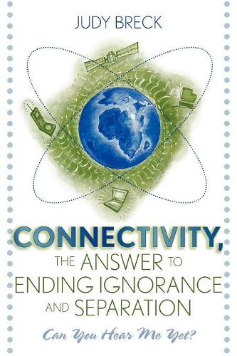 Бумажная книга «Connectivity, the Answer to Ending Ignorance and Separation: Can You Hear Me Yet?», автор Джуди Брек - фото №1