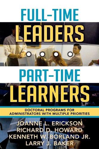 Паперова книга «Full-Time Leaders/Part-Time Learners: Doctoral Programs for Administrators with Multiple Priorities», авторів Джоанна Л. Еріксон, Кеннет В. Борланд, Ларрі Дж. Бейкер, Річард Д. Говард - фото №1