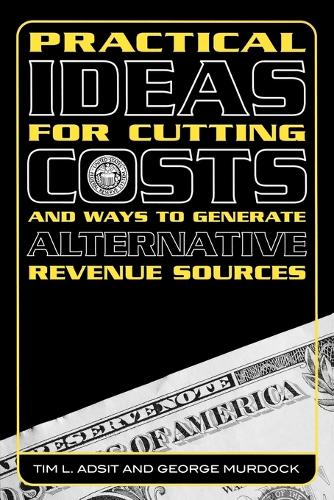 Паперова книга «Practical Ideas for Cutting Costs and Ways to Generate Alternative Revenue Sources», авторів Джордж Мердок, Тім Л. Адсіт - фото №1