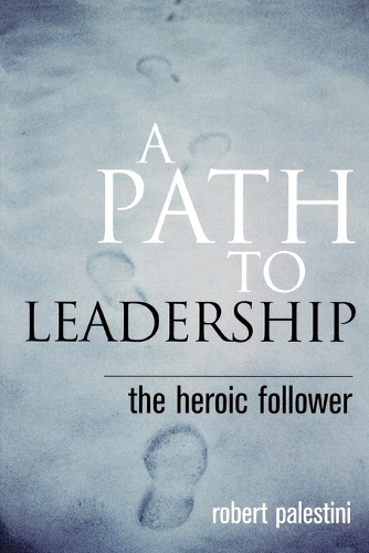 Бумажная книга «A Path to Leadership: The Heroic Follower», автор Роберт Палестини - фото №1
