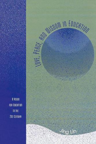 Бумажная книга «Love, Peace, and Wisdom in Education: A Vision for Education in the 21st Century», автор Цзин Линь - фото №1
