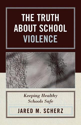 Паперова книга «The Truth About School Violence: Keeping Healthy Schools Safe», автор Джаред М. Шерц - фото №1