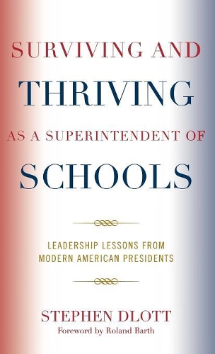 Бумажная книга «Surviving and Thriving as a Superintendent of Schools: Leadership Lessons from Modern American Presidents», автор Стивен Длотт - фото №1