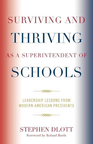 Бумажная книга «Surviving and Thriving as a Superintendent of Schools: Leadership Lessons from Modern American Presidents», автор Стивен Длотт - фото №1