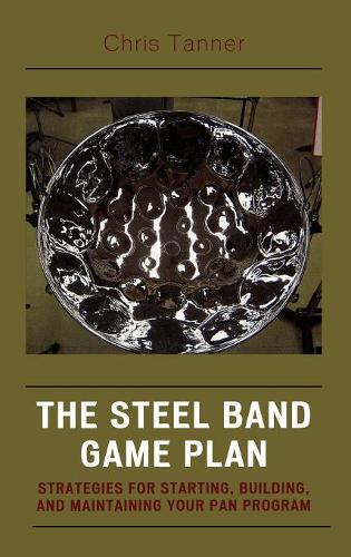Паперова книга «The Steel Band Game Plan: Strategies for Starting, Building, and Maintaining Your Pan Program», автор Кріс Таннер - фото №1