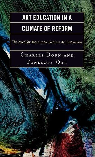 Бумажная книга «Art Education in a Climate of Reform: The Need for Measurable Goals in Art Instruction», авторов Чарльз Дорн, Пенелопа Орр - фото №1