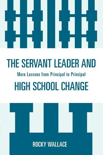 Бумажная книга «The Servant Leader and High School Change: More Lessons from Principal to Principal», автор Рокки Уоллес - фото №1