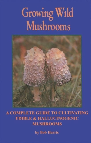 Паперова книга «Growing Wild Mushrooms: A Complete Guide to Cultivating Edible and Hallucinogenic Mushrooms», автор Боб Гарріс - фото №1