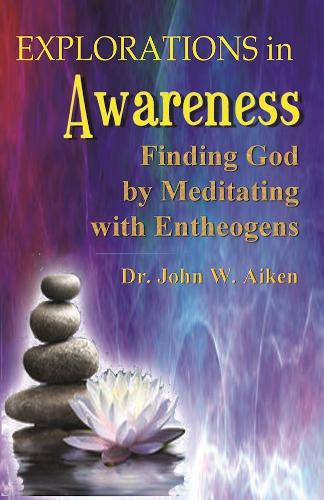 Бумажная книга «Explorations in Awareness: Finding God by Meditating with Entheogens», автор Джон В. Эйкен - фото №1