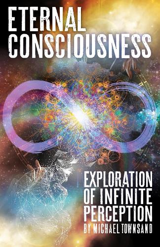 Бумажная книга «Eternal Consciousness: Exploration Of Infinite Perception», автор Майкл Таунсанд - фото №1