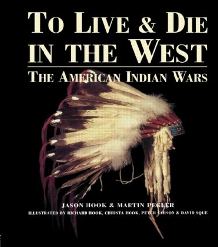 Бумажная книга «To Live and Die in the West: The American Indian Wars», авторов Джейсон Хук, Мартин Пеглер - фото №1