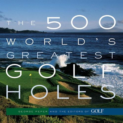 Бумажная книга «The 500 World's Greatest Golf Holes», авторов Редакторы журнала "Гольф", Джордж Пепер - фото №1