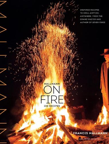 Бумажная книга «Mallmann on Fire: 100 Inspired Recipes to Grill Anytime, Anywhere», авторов Фрэнсис Маллманн, Питер Камински - фото №1
