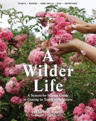 Бумажная книга «A Wilder Life: A Season-by-Season Guide to Getting in Touch with Nature», авторов Эбби Черчилль, Селестина Мэдди - фото №1
