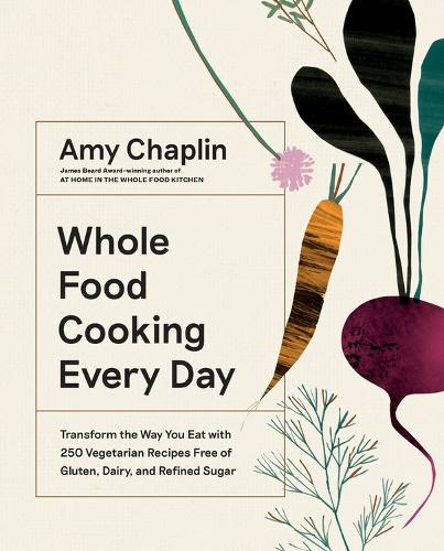 Бумажная книга «Whole Food Cooking Every Day: Transform the Way You Eat with 250 Vegetarian Recipes Free of Gluten, Dairy, and Refined Sugar», автор Эми Чаплин - фото №1