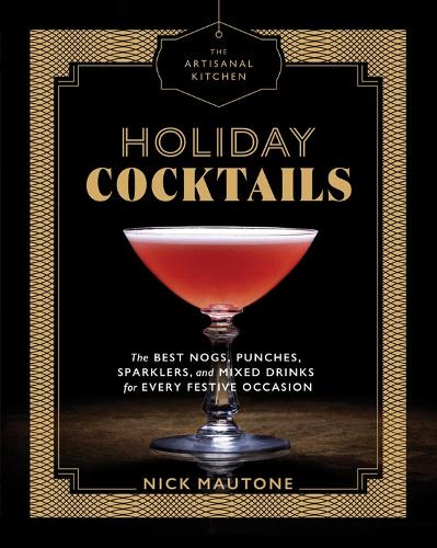 Бумажная книга «The Artisanal Kitchen: Holiday Cocktails: The Best Nogs, Punches, Sparklers, and Mixed Drinks for Every Festive Occasion», автор Ник Маутоне - фото №1
