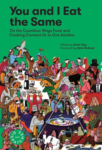 Бумажная книга «You and I Eat the Same: On the Countless Ways Food and Cooking Connect Us to One Another (MAD Dispatches, Volume 1)», авторов Крис Йинг, MAD, Рене Редзепи - фото №1