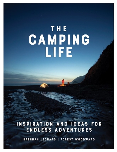Бумажная книга «The Camping Life: Inspiration and Ideas for Endless Adventures», авторов Брендан Леонард, Форест Вудворд - фото №1