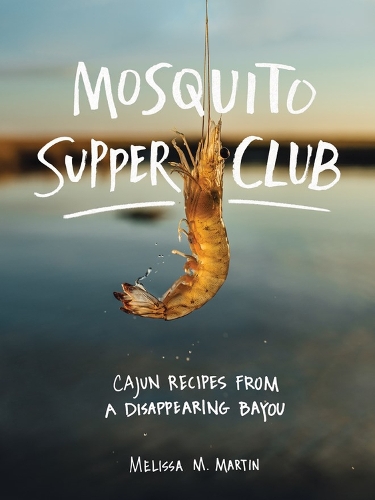 Бумажная книга «Mosquito Supper Club: Cajun Recipes from a Disappearing Bayou», автор Мелисса М. Мартин - фото №1