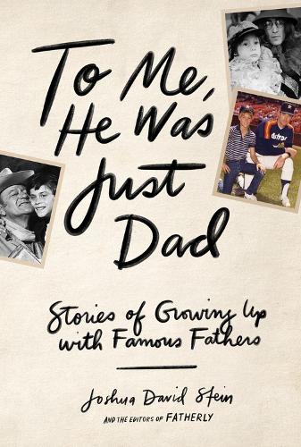 Бумажная книга «To Me, He Was Just Dad: Stories of Growing Up with Famous Fathers», автор Джошуа Дэвид Стайн - фото №1