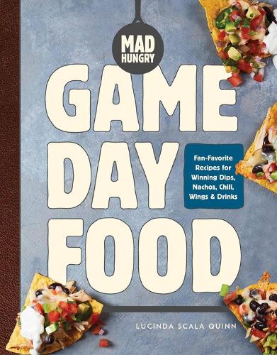 Бумажная книга «Mad Hungry: Game Day Food: Fan-Favorite Recipes for Winning Dips, Nachos, Chili, Wings, and Drinks», автор Люсинда Скала Куинн - фото №1