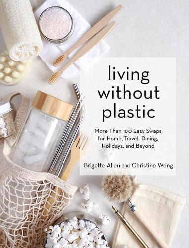 Паперова книга «Living Without Plastic: More Than 100 Easy Swaps for Home, Travel, Dining, Holidays, and Beyond», авторів Бріґетт Аллен, Крістін Вонг - фото №1