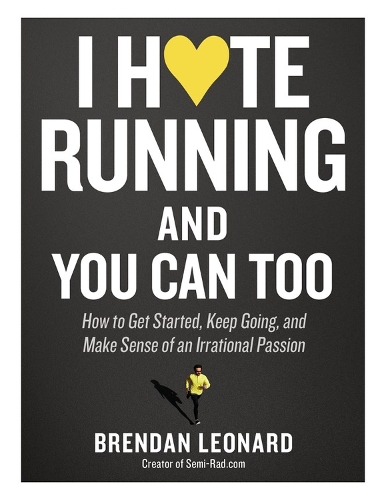 Бумажная книга «I Hate Running and You Can Too: How to Get Started, Keep Going, and Make Sense of an Irrational Passion», автор Брендан Леонард - фото №1