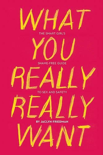 Бумажная книга «What You Really Really Want: The Smart Girl's Shame-Free Guide to Sex and Safety», автор Жаклин Фридман - фото №1