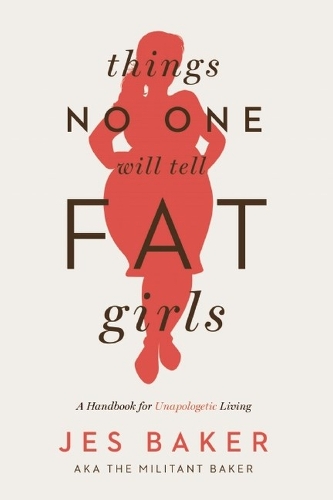 Бумажная книга «Things No One Will Tell Fat Girls: A Handbook for Unapologetic Living», автор Джес Бейкер - фото №1