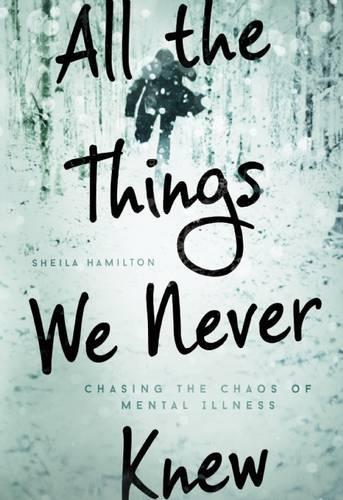Паперова книга «All the Things We Never Knew: Chasing the Chaos of Mental Illness», автор Шейла Гамільтон - фото №1