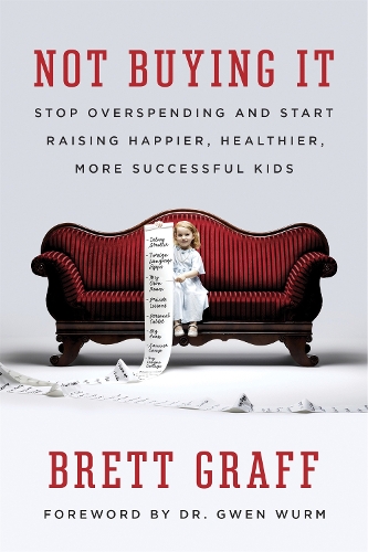 Бумажная книга «Not Buying It: Stop Overspending and Start Raising Happier, Healthier, More Successful Kids», автор Бретт Графф - фото №1