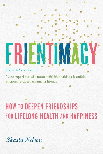 Бумажная книга «Frientimacy: How to Deepen Friendships for Lifelong Health and Happiness», автор Шаста Нельсон - фото №1