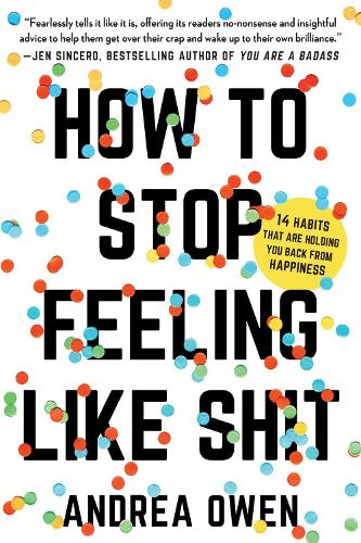 Бумажная книга «How to Stop Feeling Like Sh*t: 14 Habits that Are Holding You Back from Happiness», автор Андреа Оуэн - фото №1