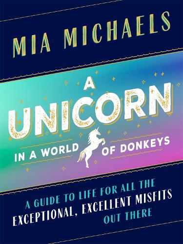 Бумажная книга «A Unicorn in a World of Donkeys: A Guide to Life for All the Exceptional, Excellent Misfits Out There», автор Миа Майклс - фото №1
