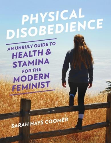 Бумажная книга «Physical Disobedience: An Unruly Guide to Health and Stamina for the Modern Feminist», автор Сара Хейс Кумер - фото №1