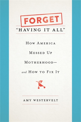 Бумажная книга «Forget 'Having It All': How America Messed Up Motherhood--and How to Fix It», автор Эми Вестервельт - фото №1
