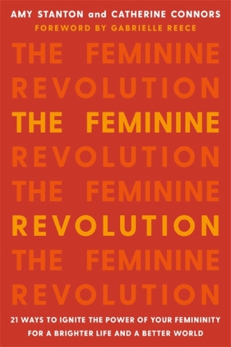 Бумажная книга «The Feminine Revolution: 21 Ways to Ignite the Power of Your Femininity for a Brighter Life and a Better World», авторов Эми Стэнтон, Кэтрин Коннорс - фото №1