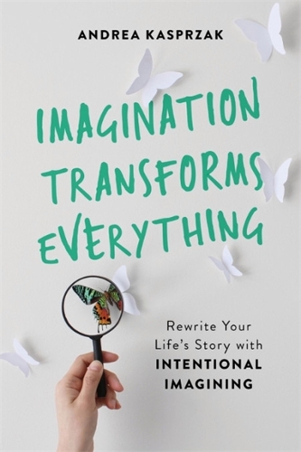 Бумажная книга «Imagination Transforms Everything: Rewrite Your Life's Story with 'Intentional Imagining'», автор Андреа Каспржак - фото №1