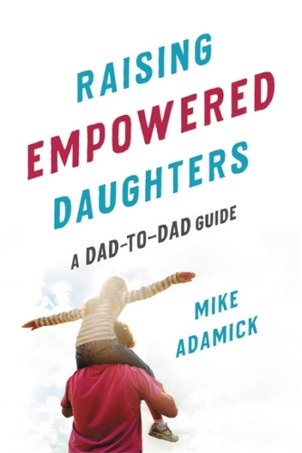 Паперова книга «Raising Empowered Daughters: A Dad-to-Dad Guide», автор Майк Адамік - фото №1