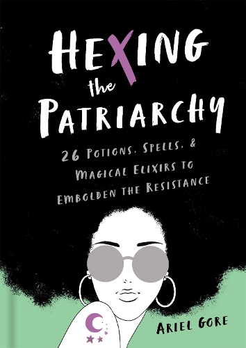 Паперова книга «Hexing the Patriarchy: 26 Potions, Spells, and Magical Elixirs to Embolden the Resistance», автор Аріель Гор - фото №1