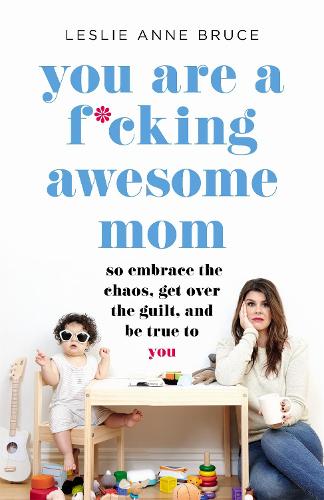 Бумажная книга «You Are a F*cking Awesome Mom: So Embrace the Chaos, Get Over the Guilt, and Be True to You», автор Лесли Энн Брюс - фото №1