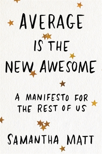 Бумажная книга «Average is the New Awesome: A Manifesto for the Rest of Us», автор Саманта Мэтт - фото №1