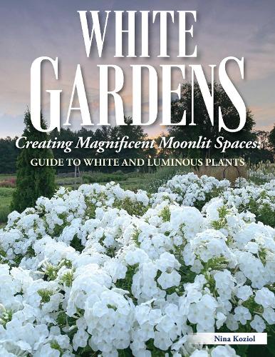 Бумажная книга «White Gardens: Creating Magnificent Moonlit Spaces: Guide to White and Luminous Plants», автор Нина Козьол - фото №1