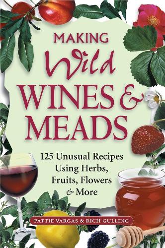 Паперова книга «Making Wild Wines & Meads: 125 Unusual Recipes Using Herbs, Fruits, Flowers & More», авторів Патті Варгас, Річ Галлінг - фото №1