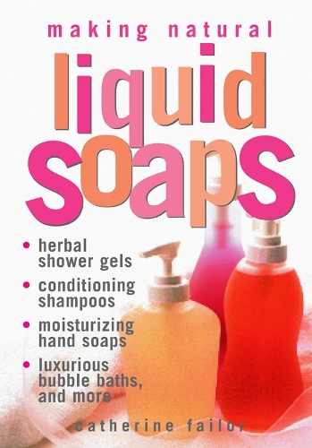 Паперова книга «Making Natural Liquid Soaps: Herbal Shower Gels, Conditioning Shampoos, Moisturizing Hand Soaps, Luxurious Bubble Baths, and more», автор Катрін Фейлор - фото №1